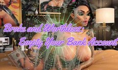 Broke and Worthless: Empty Your Bank Account!