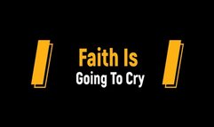 Faith Is Going To Cry (Small)