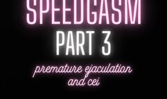 Speedgasm Part 3 PREMATURE EJACULATION & CEI