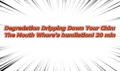 Degradation Dripping Down Your Chin: The Mouth Whore's humilation! 20 min