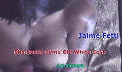 Jaime Fetti She Sucks Some Old White Cock 1st Camera