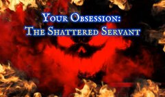 Your Obsession: The Shattered Servant Description: Shut yo