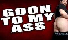 Goon To My Ass: Big Ass Worship: Stroke to Orgasm, Face Burying Fantasy