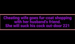 Cheating wife goes fur-coat shopping with her husband's friend She will suck his cock out-door 221