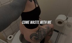 Come Waste With Me