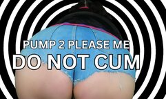 Pump 2 Please Me-Do Not Cum