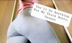 You'll Do Anything for my Thick Booty, Findom Gooner