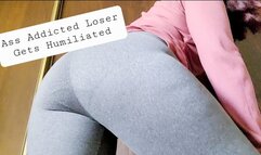 Ass Addicted Loser Gets Humiliated - Yoga Pants Fetish