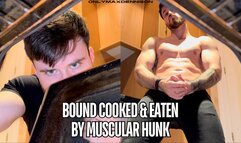 Bound cooked & eaten by muscular hunk