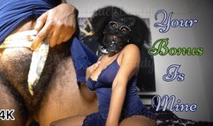 Your Bonus Is Mine - Hairy Ebony Goddess Findom Tease Drain 4K