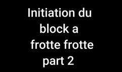 Initiation du block a frotte frotte (part 2)