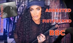 ARRESTED AND FIST FUCKED BY BBC