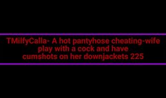 MilfyCalla- A hot pantyhose cheating-wife play with a cock and have cumshots on her downjackets 225