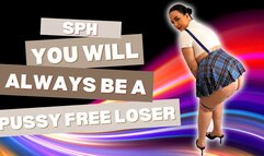 SPH - You will always be a pussy free loser