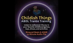 Childish Things ABDL Little Space Trance Training - Listen to Rediscover the Joy in Your Favorite Littlespace Activities