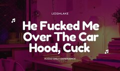 He Fucked Me Over The Car Hood, Cuck - MP3 Audio Only - Cuckold - LeighLake