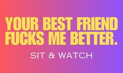 Your Best Friend Fucks Me Better