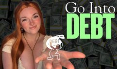 Go Into Debt - Findom Financial Domination Human ATM Wallet Greedy Brat TPE Total Power Exchange Blackmail Homewreck Homewrecking Humiliation Manipulation