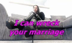 I can wreck your marriage and you know it