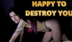 HAPPY TO DESTROY YOU