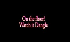 On the floor! Watch it Dangle