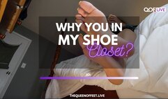 WHY YOU IN MY SHOE CLOSET?