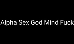 Alpha Sex God Mind Fuckery
