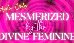 Mesmerized by the Divine Feminine *AUDIO ONLY*
