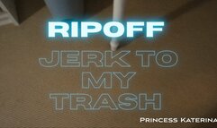 TOTAL RIPOFF: JERK TO MY TRASH