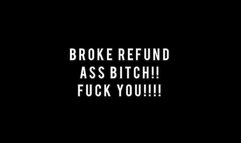 STUPID BROKE REFUND BITCH!!!