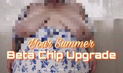 Your Summer Beta Chip Upgrade