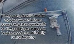 Tiny pocket pets MILF muffin top giant woman in jeans bouncy belly takes a walk with her tiny pocket pets trapped in her jeans pockets public belly button fingering