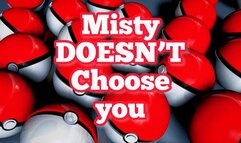 Misty DOESN’T Choose you!