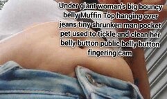 Under giant womans big bouncy belly Muffin Top hanging over jeans tiny shrunken man pocket pet used to tickle and clean her belly button public belly button fingering cam