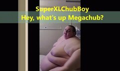 SuperXLChubBoy Hey what's up Megachub?