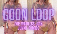 Goon Loop For Mindless Jerk Junkie Drones