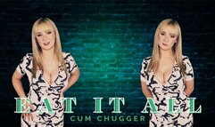 Eat it all, cum chugger