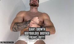 Giant growth Bodybuilder brother freaks out