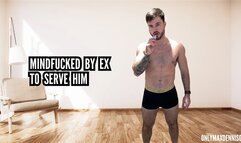 Mindfucked by ex to serve him