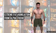 Extreme fat humiliation from alpha friend