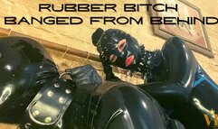 RUBBER BITCH - BANGED FROM BEHIND