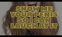 Show me your penis so I can laugh at you