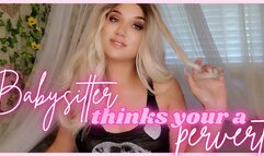 Babysitter Thinks You're A Pervert - TheGoddessEmmy, GoddessEmmy, Goddess Emmy, Emmy - Bratty, Blonde,Young Babysitter Humiliates & Degrades You