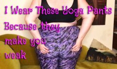 I Wear These Yoga Pants Because They Make You Weak - mp4