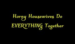 Horny Housewives Do EVERYTHING Together (WMV)