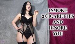 I SMOKE 2 CIGARETTES AND IGNORE YOU