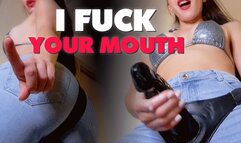 I fuck your mouth