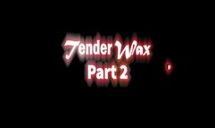 Tender Wax part 2