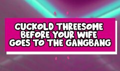 Cuckold Threesome before your wife goes to the Gangbang