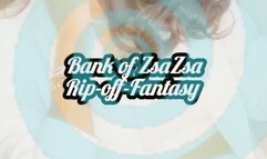 Bank of ZsaZsa Rip-off-Fantasy
